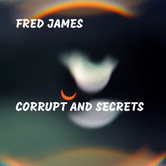 Corrupt and Secrets by Fred James