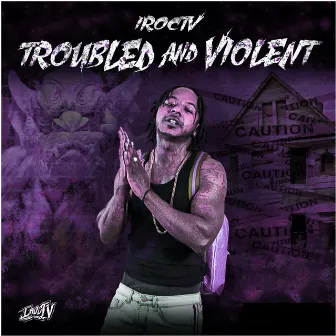 Troubled and Violent by Iroctv