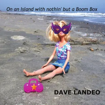 On an Island With Nothin' But A Boom Box by Dave Landeo