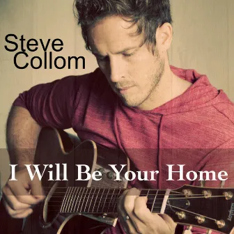 I Will Be Your Home by Steve Collom