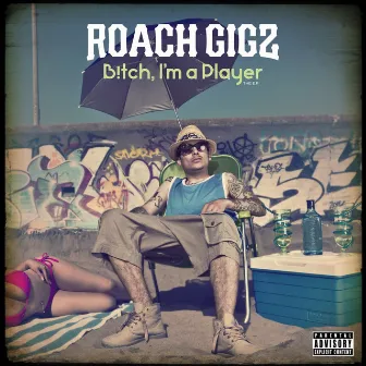 B!tch, I'm a Player by Roach Gigz