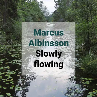 Slowly flowing by Marcus Albinsson