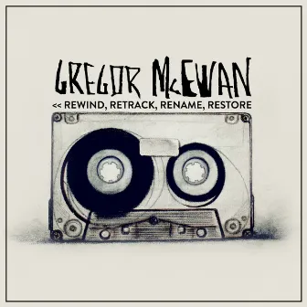 << Rewind, Retrack, Rename, Restore by Gregor McEwan