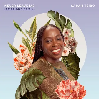 Never Leave Me (Amapiano Remix) by Sarah Téibo