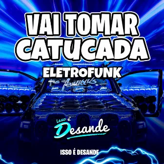 Vai Tomar Catucada by Isso é Desande