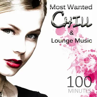 100 Minutes Most Wanted Chill & Lounge Music – Electronic Background Music for Relax & Cool Instrumental Songs for Mind Power by Wanted Chill Oasis