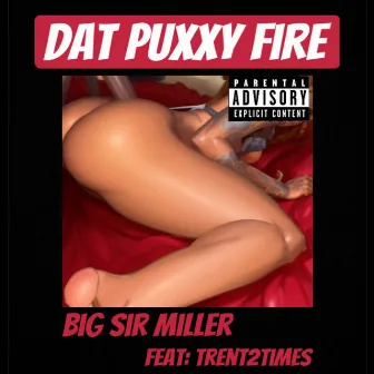 Dat Puxxy Fire by Big Sir Miller