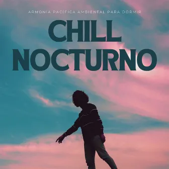 Chill Nocturno: Armonía Pacífica Ambiental Para Dormir by Música para dormir fácil de escuchar