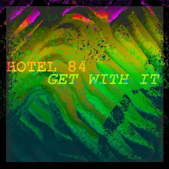 GET WITH IT by hotel 84