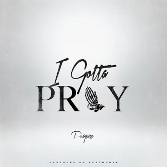 I Gotta Pray by Purpxse