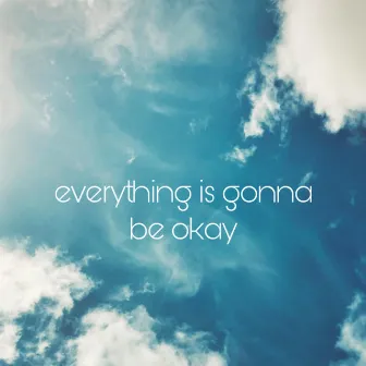 Everything Is Gonna Be Okay by The Galactic Effect