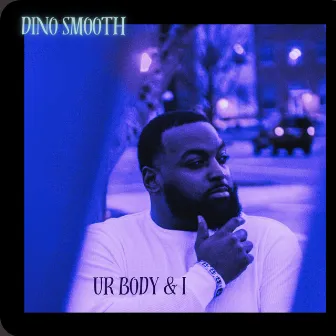 Ur Body & I by Dino Smooth