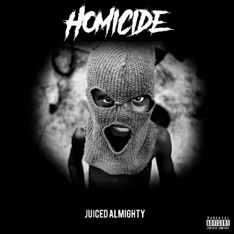 Homicide by Juiced Almighty