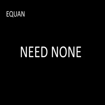 Need None by Equan