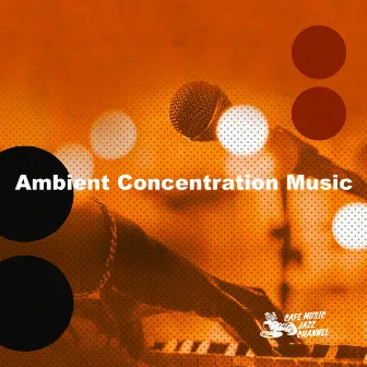 Ambient Concentration Music by Cafe Music Jazz Channel