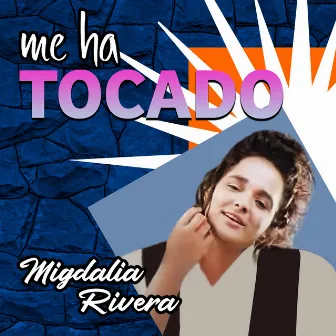 Me Ha Tocado by Migdalia Rivera