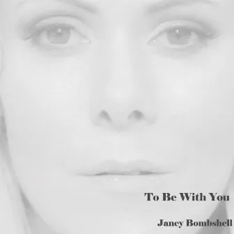 To Be With You by Janey Bombshell