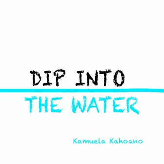 Dip Into The Water by Kamuela Kahoano