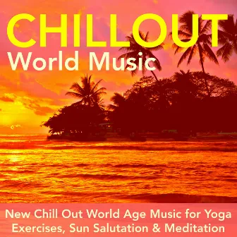 Chillout World Music - New Chill Out World Age Music for Yoga Exercises, Sun Salutation & Meditation by Cool Fanatics