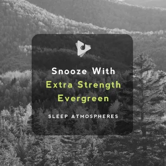 Snooze With Extra Strength Evergreen by Deep Sleep ASMR