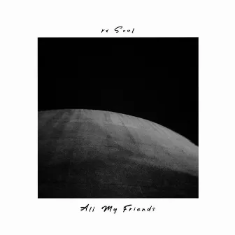 All My Friends by rx Soul