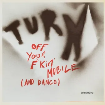 Turn Off Your Fuckin Mobile (And Dance) by Juan Rojo