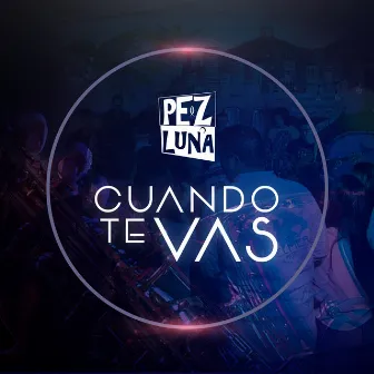 Cuando te vas by Pez Luna