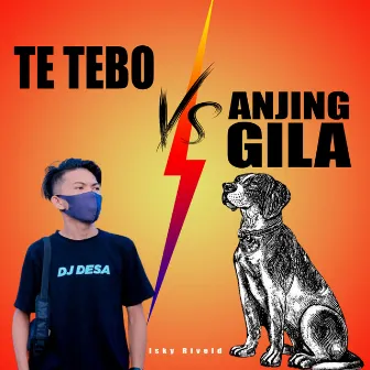 Te Tebo vs. Anjing Gila by Isky Riveld