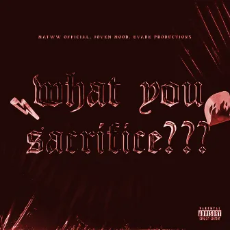 What You Sacrifice??? by Evade Productions