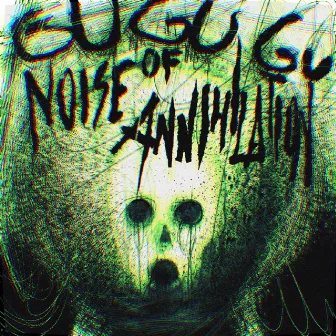 GuGuGu (Noise of Annihilation) by PBDY