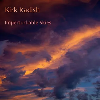 Imperturbable Skies by Kirk Kadish