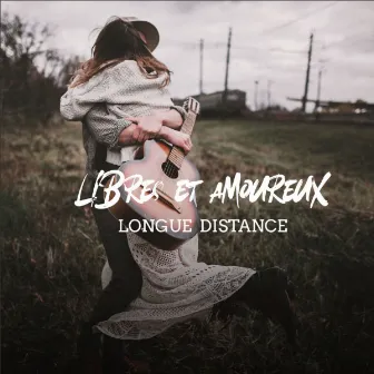 Libres et amoureux by Longue Distance