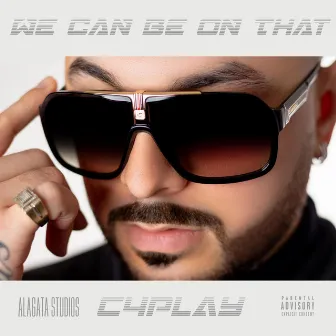 We Can Be On That by C4Play