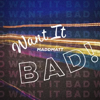 Want It Bad! by Maddmatt