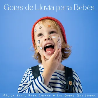 Gotas De Lluvia Para Bebés: Música Suave Para Calmar A Los Bebés Que Lloran by Unknown Artist