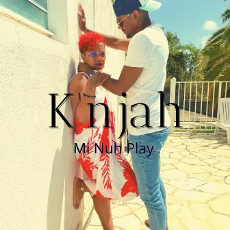 MI NUH PLAY by K'njah