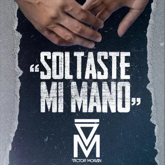 Soltaste Mi Mano by Víctor Morán