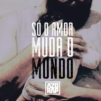 Só o Amor Muda o Mundo by Azorap