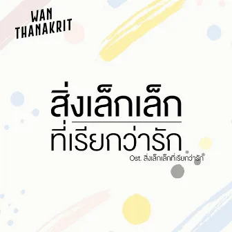 สิ่งเล็กเล็กที่เรียกว่ารัก by Wan Thanakrit