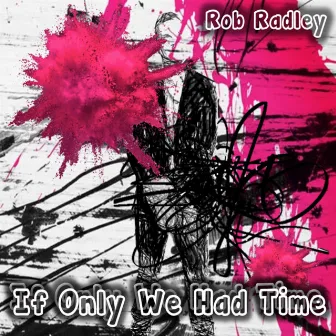 If Only We Had Time by Rob Radley