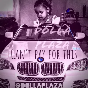 Can’t Pay for This by Dolla Plaza