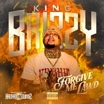 FORGIVE ME LAWD by King Brizzy