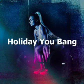 Holiday You Bang by Workout Music