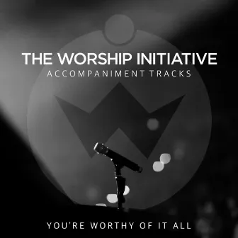 You’re Worthy of It All (The Worship Initiative Accompaniment) by Shane & Shane