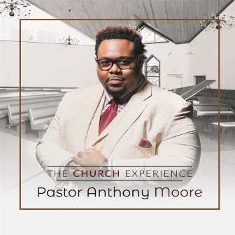 The Church Experience by Pastor Anthony Moore