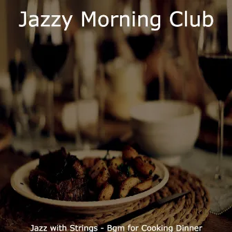 Jazz with Strings - Bgm for Cooking Dinner by Jazzy Morning Club