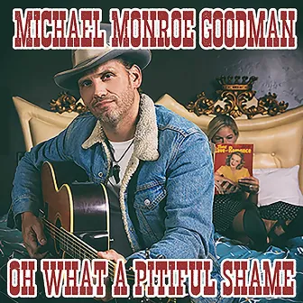 Oh What a Pitiful Shame by Michael Monroe Goodman