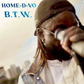 B.T.W. by Home-D-Vo