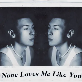 None Loves Me like You by 