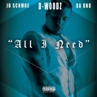 All I Need (feat. Jo Schmoe & Da Uno) by D-Woodz